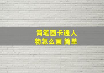 简笔画卡通人物怎么画 简单